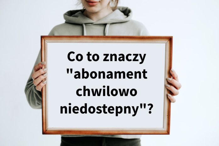 Co to znaczy abonament chwilowo niedostępny