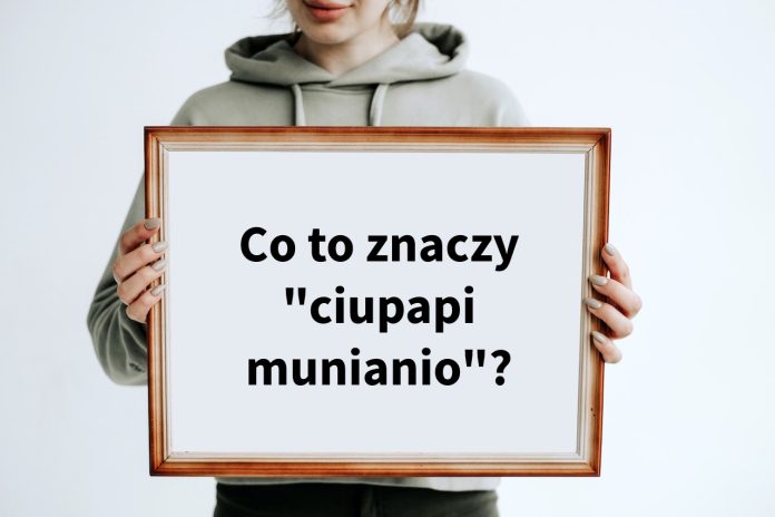 Co to znaczy ciupapi munianio