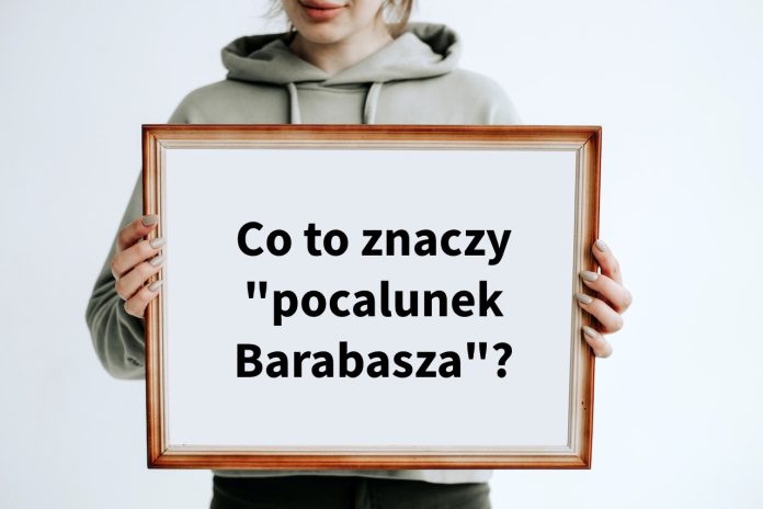 Co to znaczy pocałunek Barabasza