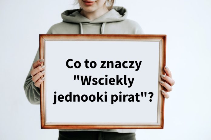 Co to znaczy wściekły jednooki pirat